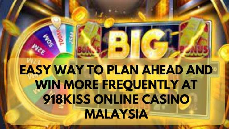 Easy way to plan ahead and win more frequently at 918kiss online casino Malaysia